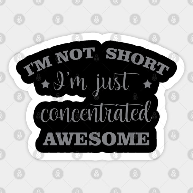 I'm Not Short I'm Just Concentrated Awesome Sticker by chidadesign